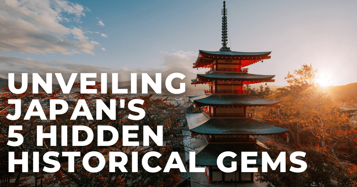 Unveiling Japan's 5 Hidden Historical Gems FareFirst Blog